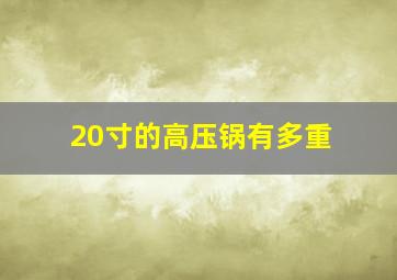 20寸的高压锅有多重