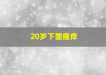 20岁下面瘙痒