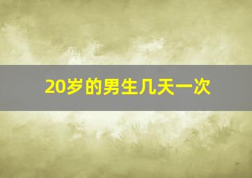 20岁的男生几天一次