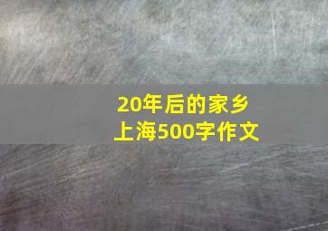 20年后的家乡上海500字作文