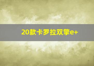 20款卡罗拉双擎e+