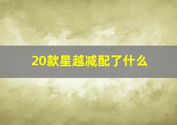 20款星越减配了什么