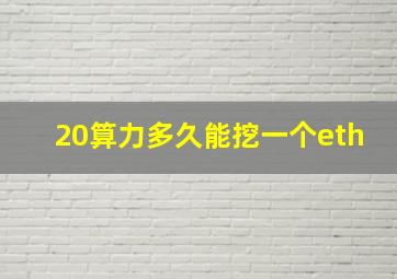 20算力多久能挖一个eth