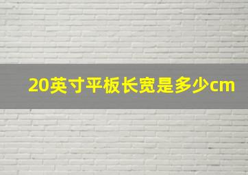 20英寸平板长宽是多少cm