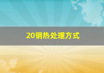 20钢热处理方式