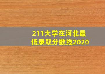 211大学在河北最低录取分数线2020