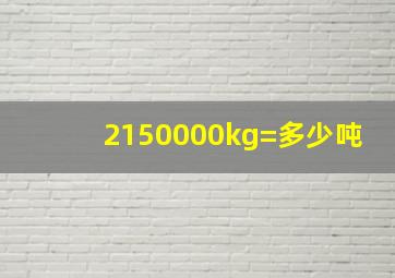 2150000kg=多少吨