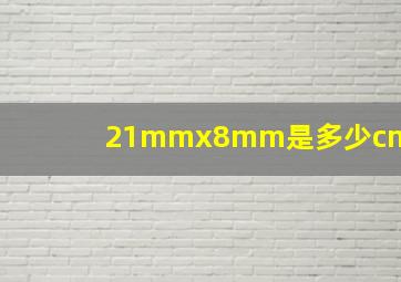 21mmx8mm是多少cm