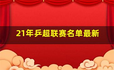 21年乒超联赛名单最新