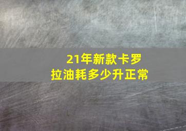 21年新款卡罗拉油耗多少升正常