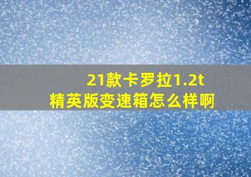 21款卡罗拉1.2t精英版变速箱怎么样啊