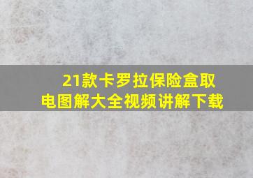 21款卡罗拉保险盒取电图解大全视频讲解下载