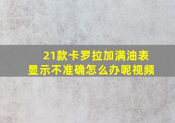 21款卡罗拉加满油表显示不准确怎么办呢视频