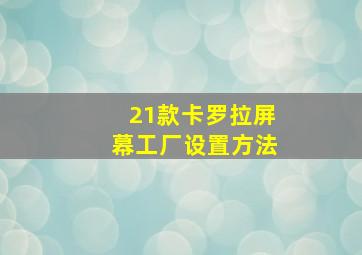 21款卡罗拉屏幕工厂设置方法