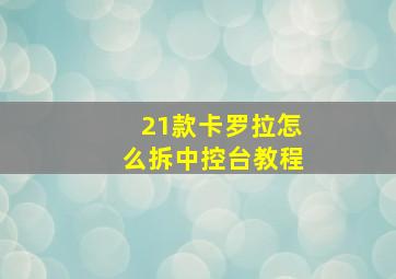 21款卡罗拉怎么拆中控台教程