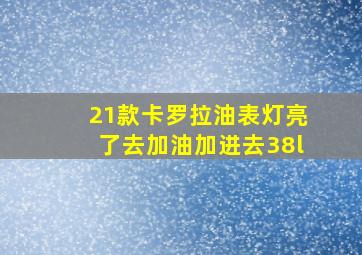 21款卡罗拉油表灯亮了去加油加进去38l