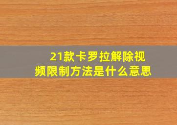 21款卡罗拉解除视频限制方法是什么意思