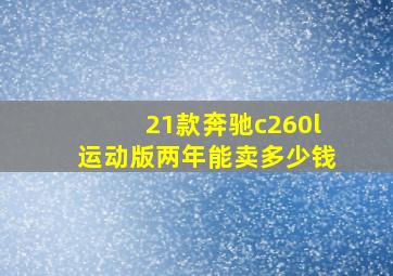 21款奔驰c260l运动版两年能卖多少钱