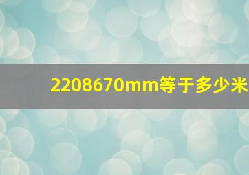 2208670mm等于多少米