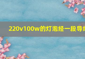 220v100w的灯泡经一段导线