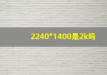 2240*1400是2k吗