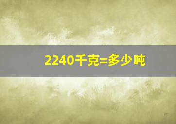 2240千克=多少吨