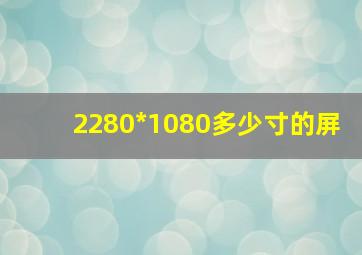 2280*1080多少寸的屏