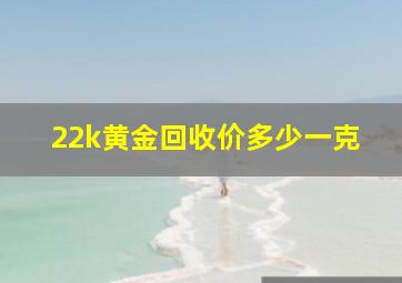 22k黄金回收价多少一克