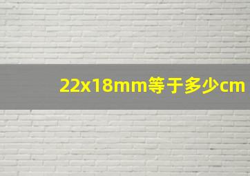 22x18mm等于多少cm