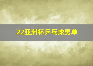 22亚洲杯乒乓球男单