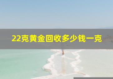 22克黄金回收多少钱一克