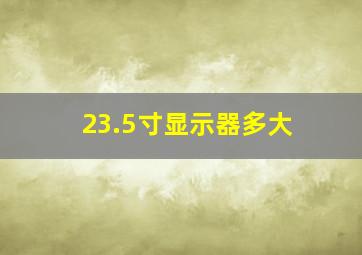 23.5寸显示器多大