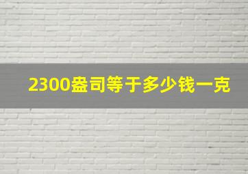 2300盎司等于多少钱一克