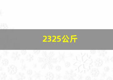 2325公斤