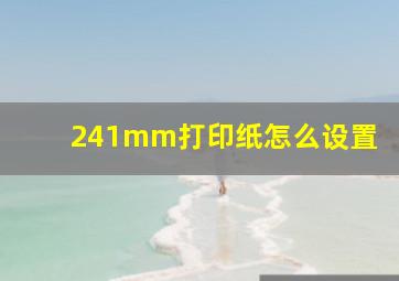 241mm打印纸怎么设置