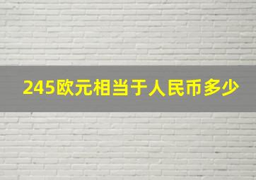 245欧元相当于人民币多少