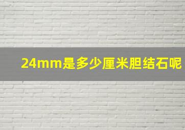 24mm是多少厘米胆结石呢