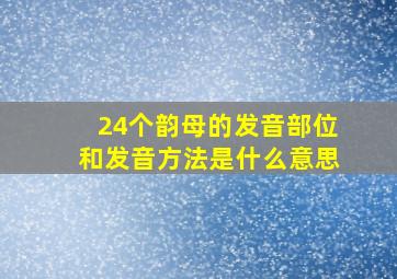 24个韵母的发音部位和发音方法是什么意思