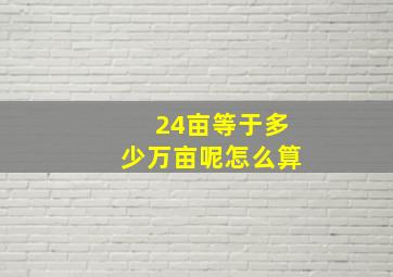 24亩等于多少万亩呢怎么算