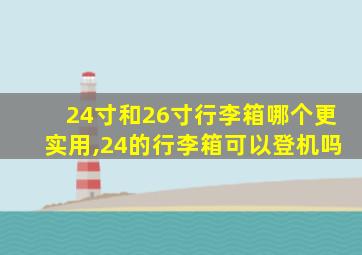 24寸和26寸行李箱哪个更实用,24的行李箱可以登机吗