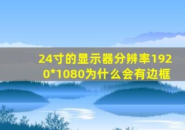 24寸的显示器分辨率1920*1080为什么会有边框