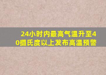 24小时内最高气温升至40摄氏度以上发布高温预警