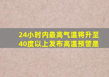 24小时内最高气温将升至40度以上发布高温预警是