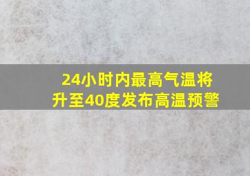 24小时内最高气温将升至40度发布高温预警