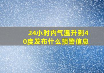 24小时内气温升到40度发布什么预警信息