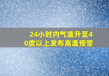 24小时内气温升至40度以上发布高温预警