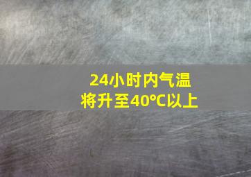 24小时内气温将升至40℃以上