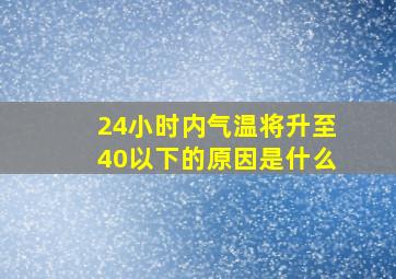 24小时内气温将升至40以下的原因是什么