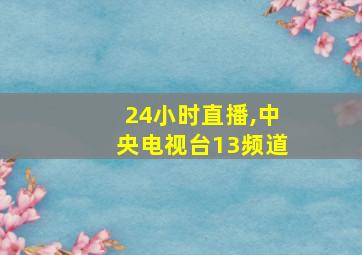 24小时直播,中央电视台13频道