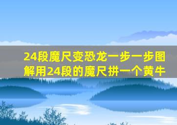 24段魔尺变恐龙一步一步图解用24段的魔尺拼一个黄牛